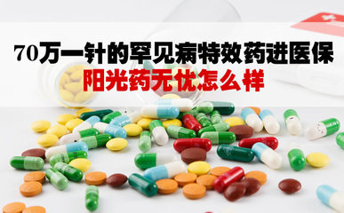 70萬(wàn)一針的罕見(jiàn)病特效藥進(jìn)醫(yī)保！陽(yáng)光藥無(wú)憂怎么買？評(píng)測(cè)與實(shí)操指南